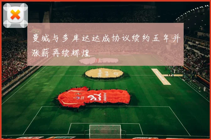 曼城与多库达达成协议续约五年并涨薪再续辉煌