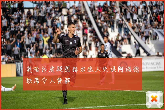 奥哈拉质疑图赫尔选人失误阿诺德缺席令人费解